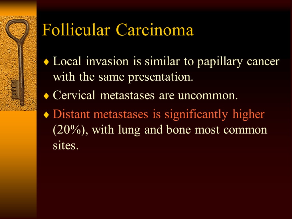 Follicular Carcinoma Local invasion is similar to papillary cancer with the same presentation. Cervical